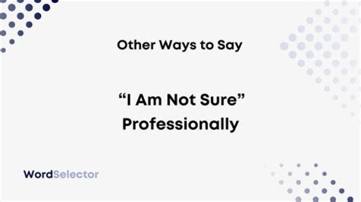 What is another way to say not sure?